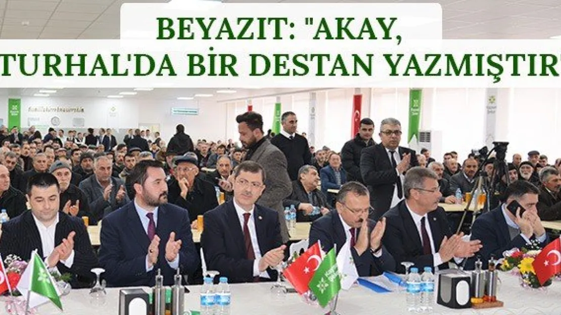 Beyazıt: &quotAkay, Turhal'da bir destan yazmıştır"
