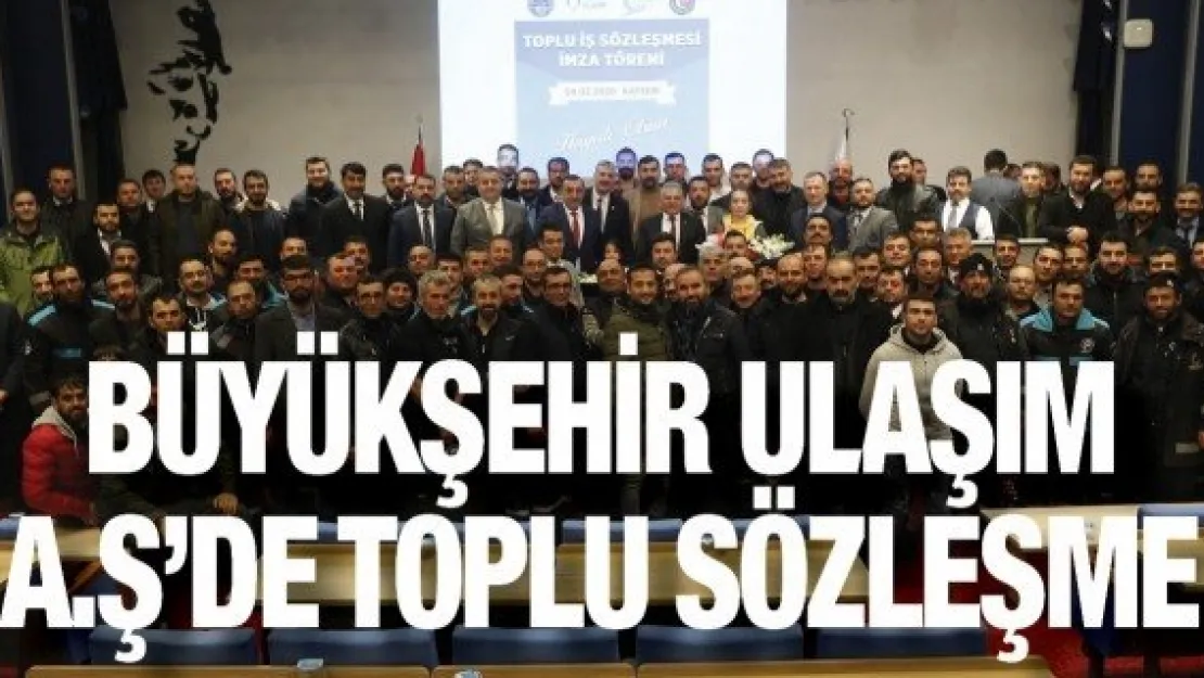 Büyükşehir Ulaşım A.Ş'de Toplu Sözleşme