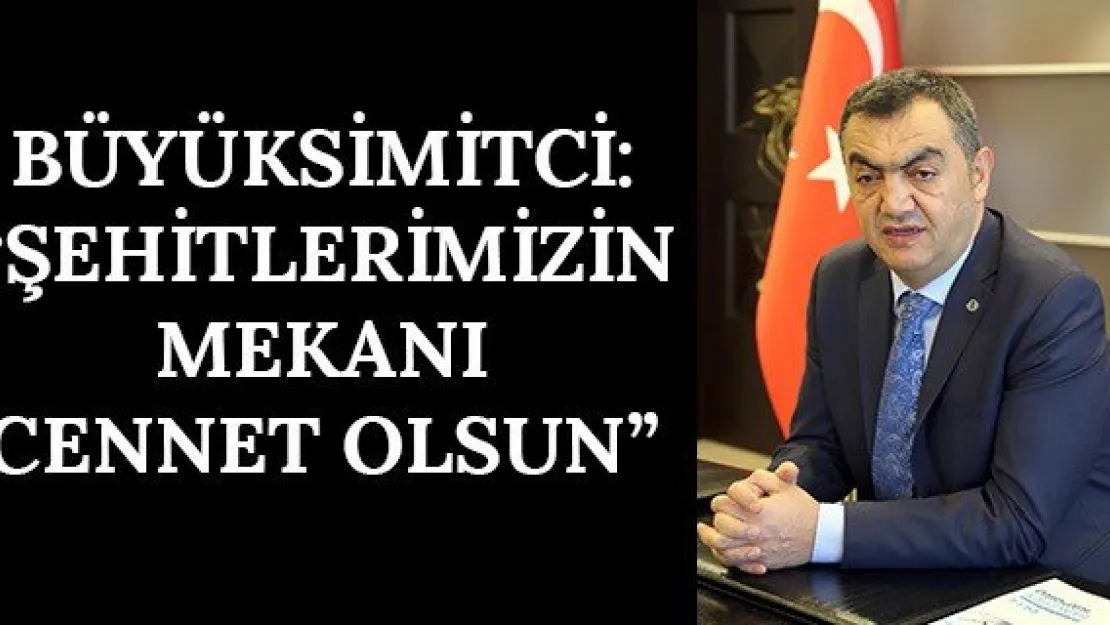 Büyüksimitci: 'Şehitlerimizin Mekanı Cennet Olsun'