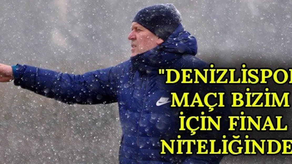 &quotDenizlispor maçı bizim için final niteliğinde"