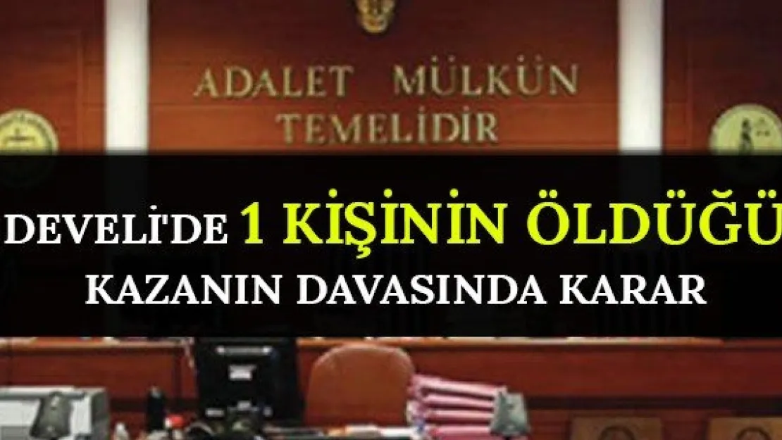 Develi'de 1 kişinin öldüğü kazanın davasında karar