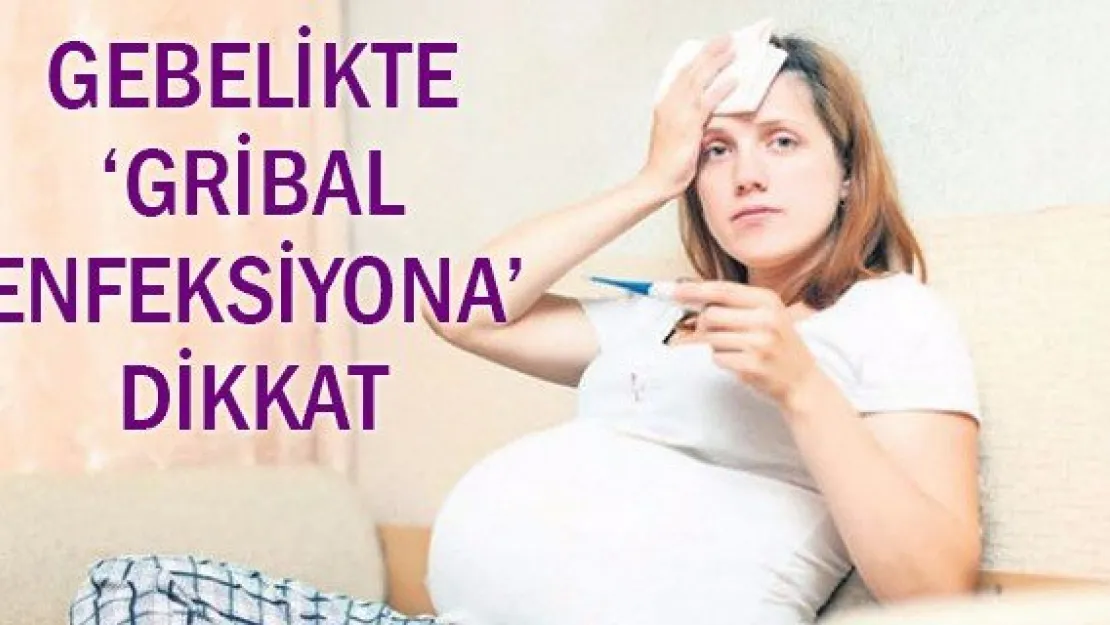 Gebelikte 'Gribal enfeksiyona' dikkat