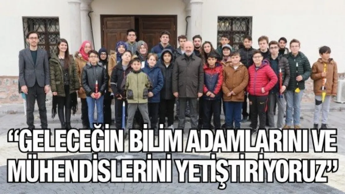 'Geleceğin bilim adamlarını ve mühendislerini yetiştiriyoruz'