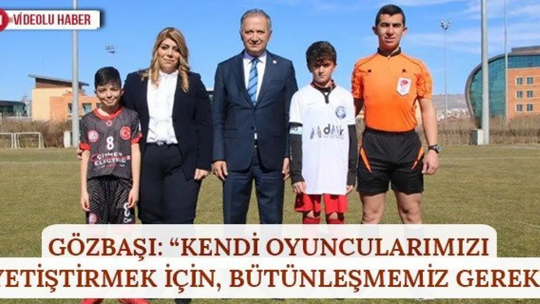 Gözbaşı: 'Kendi oyuncularımızı yetiştirmek için, bütünleşmemiz gerek'