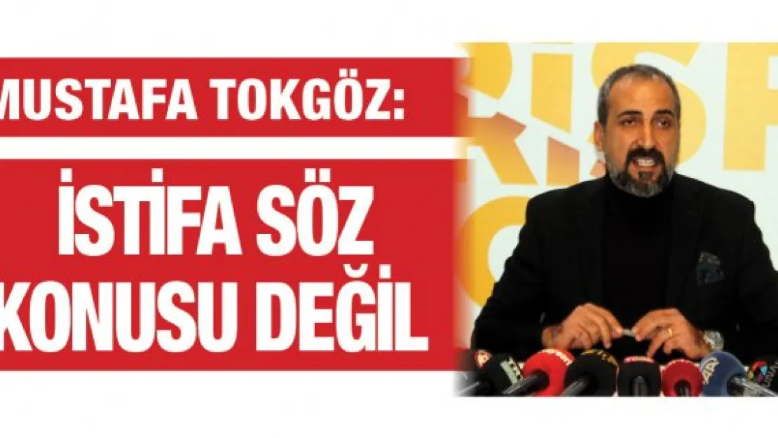 "İstifa söz konusu değil"