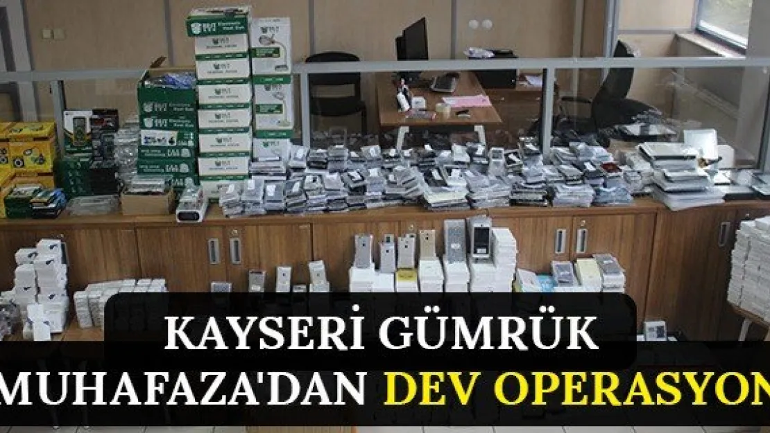 Kayseri Gümrük Muhafaza'dan dev operasyon