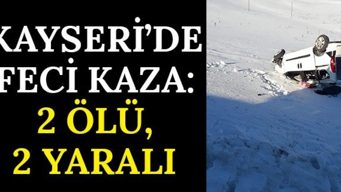 Kayseri'de feci kaza: 2 ölü, 2 yaralı