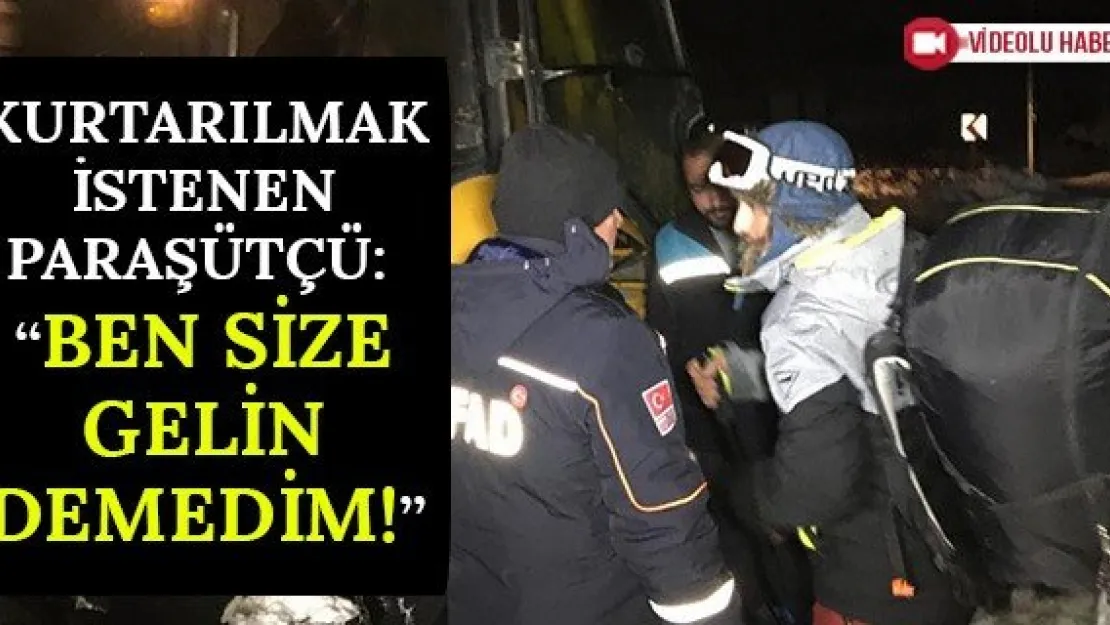 Kurtarılmak istenen paraşütçü: 'Ben size gelin demedim!'