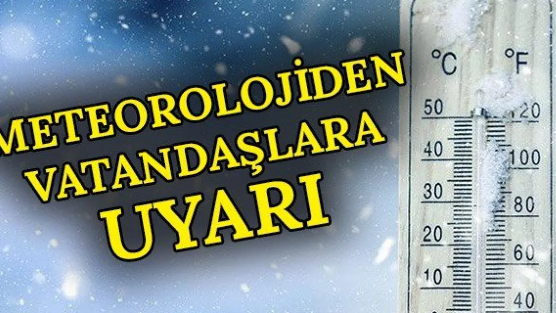 Meteorolojiden vatandaşlara uyarı