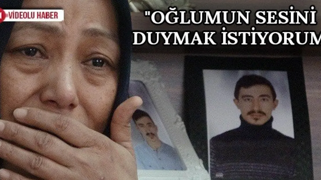 &quotOğlumun sesini duymak istiyorum"