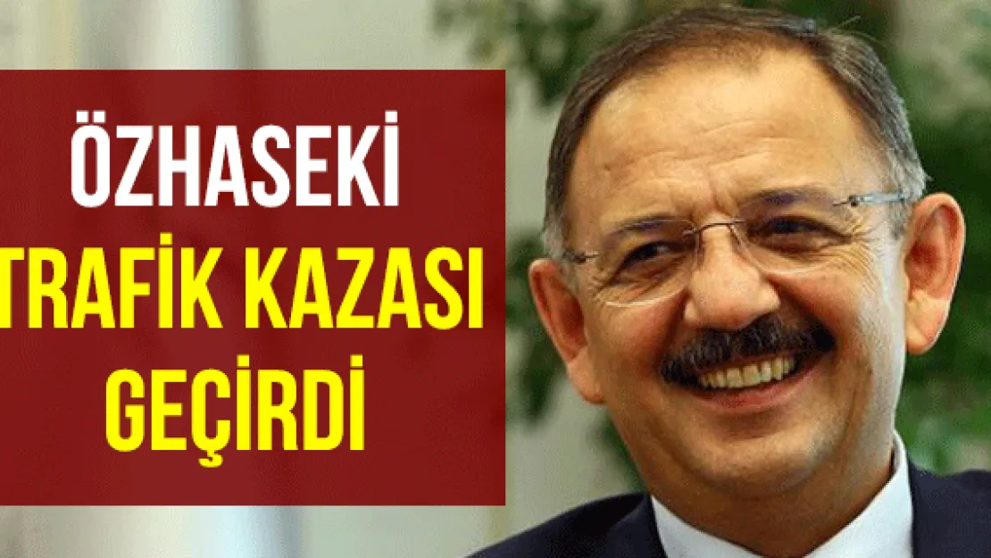 Özhaseki trafik kazası geçirdi