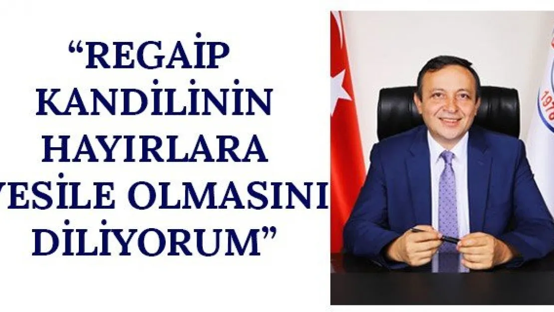 'Regaip Kandilinin hayırlara vesile olmasını diliyorum'