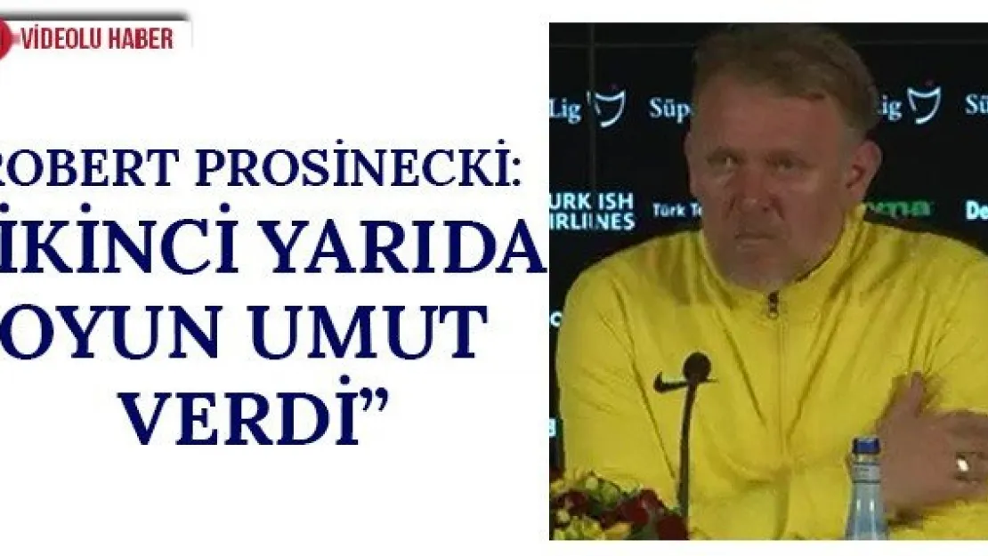 Robert Prosinecki: 'İkinci yarıda oyun umut verdi'