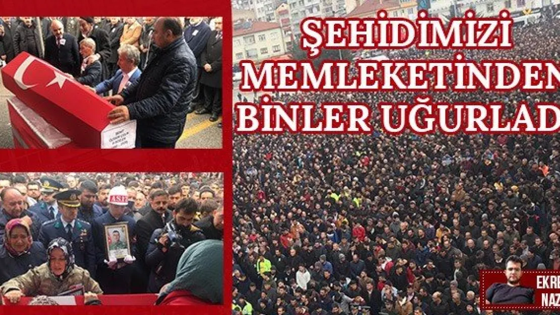 Şehidimizi memleketinden binler uğurladı