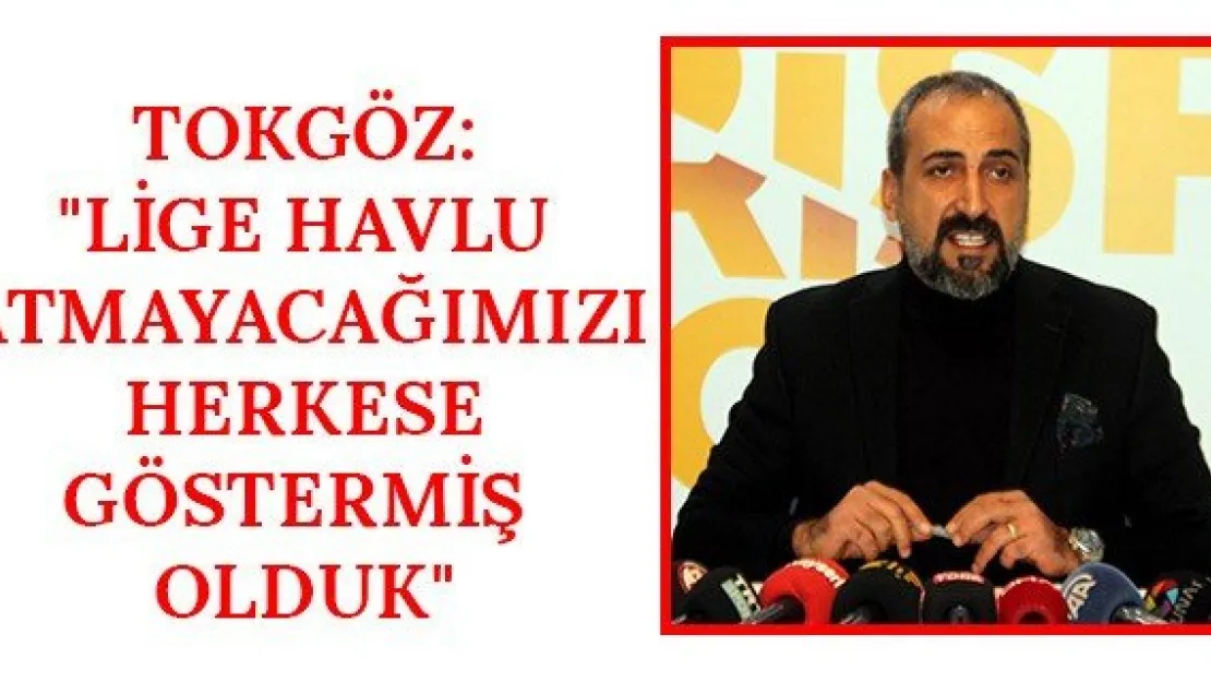 Tokgöz: &quotLige havlu atmayacağımızı herkese göstermiş olduk"