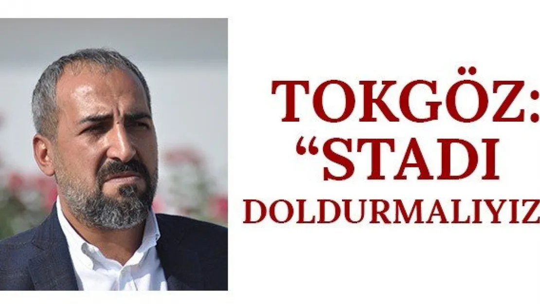 Tokgöz: 'Stadı doldurmalıyız'