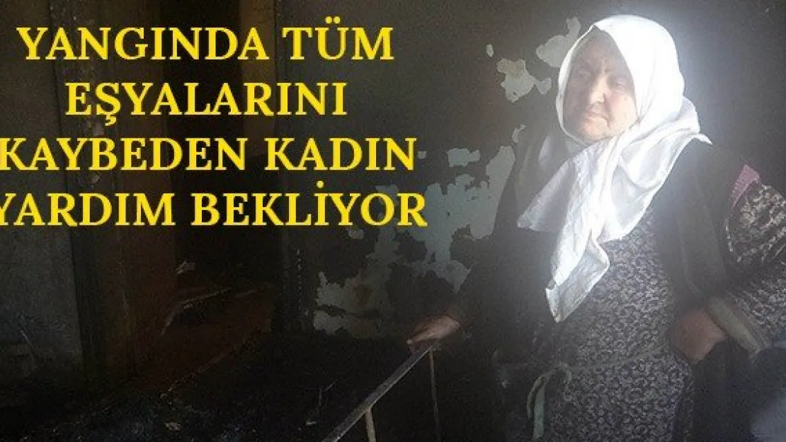 Yangında tüm eşyalarını kaybeden kadın yardım bekliyor