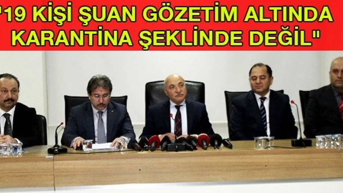 &quot19 kişi şuan gözetim altında, karantina şeklinde değil"