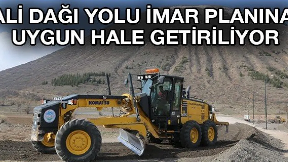 ALİ DAĞI YOLU İMAR PLANINA UYGUN HALE GETİRİLİYOR