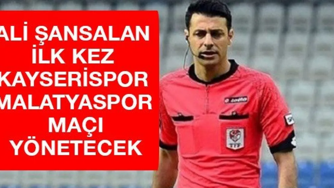Ali Şansalan ilk kez Kayserispor Malatyaspor maçı yönetecek