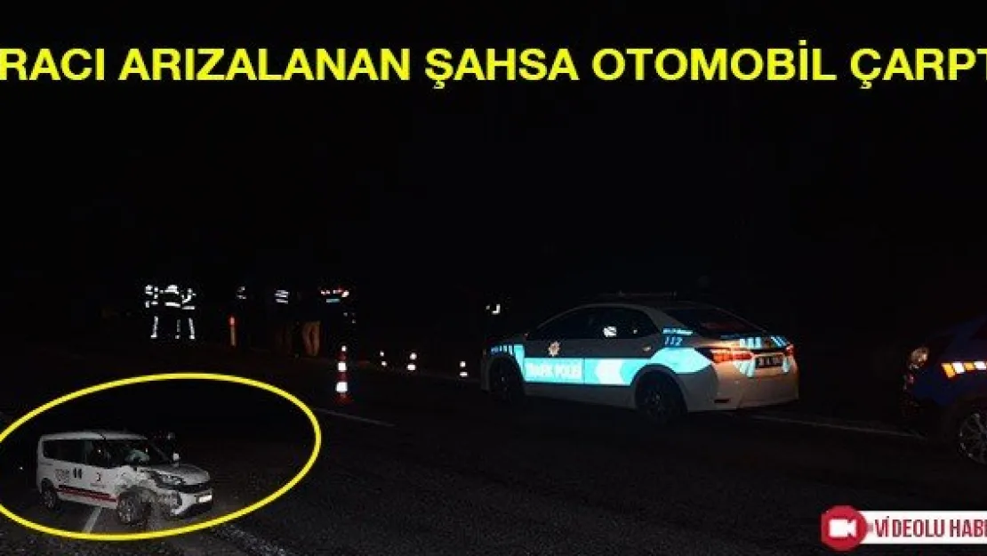 Aracı arızalanan şahsa otomobil çarptı