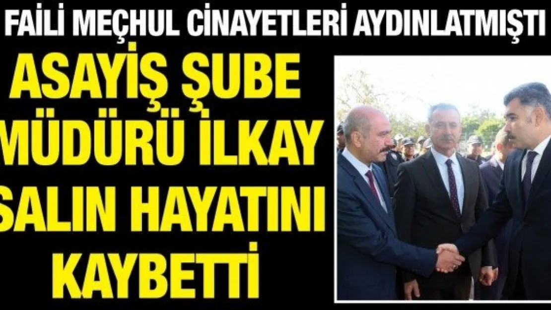 Asayiş Şube Müdürü İlkay Salın hayatını kaybetti