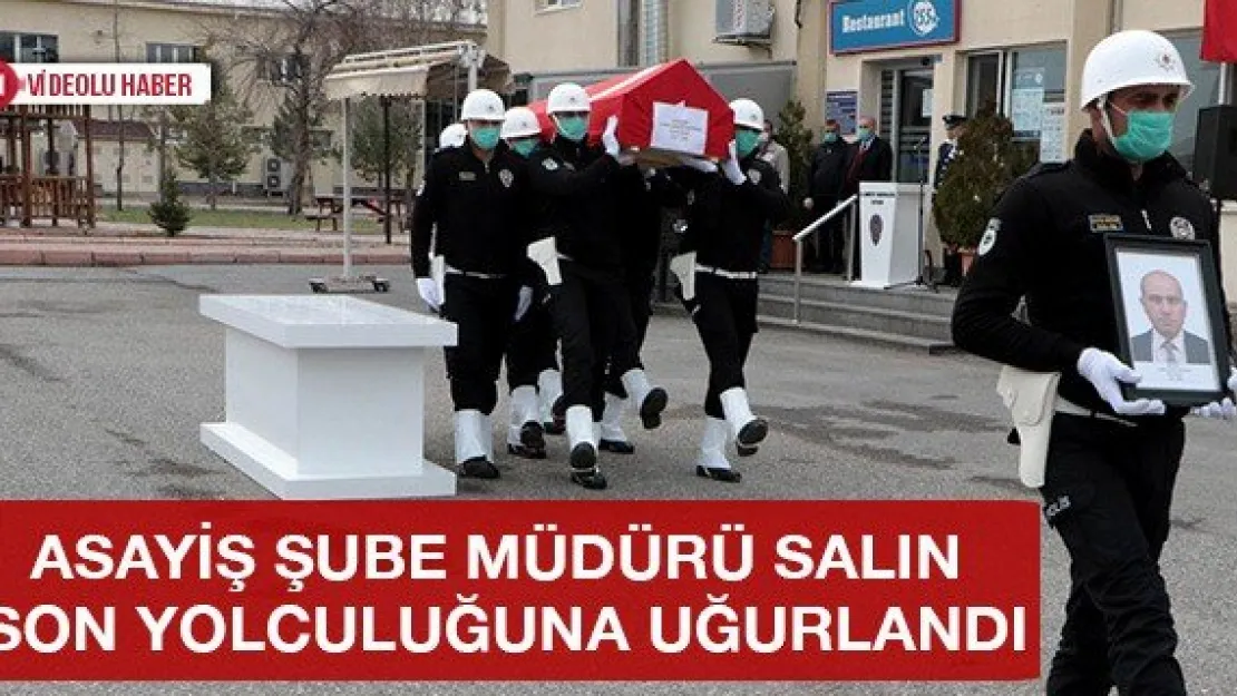 Asayiş Şube Müdürü Salın son yolculuğuna uğurlandı