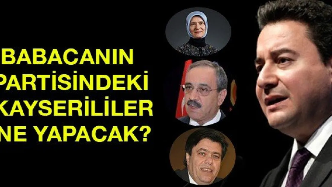 Babacanın Partisindeki Kayserililer Ne yapacak?