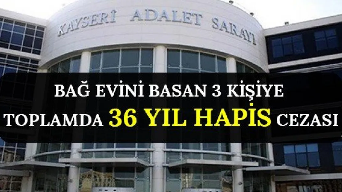 Bağ evini basan 3 kişiye toplamda 36 yıl hapis cezası