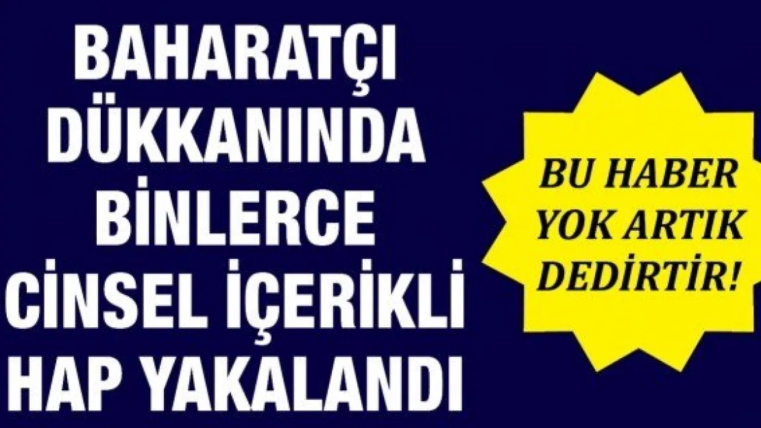 Baharatçı dükkanında 20 bin adet cinsel içerikli hap ele geçirildi