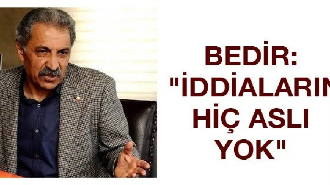 Bedir: "İddiaların hiç aslı yok"