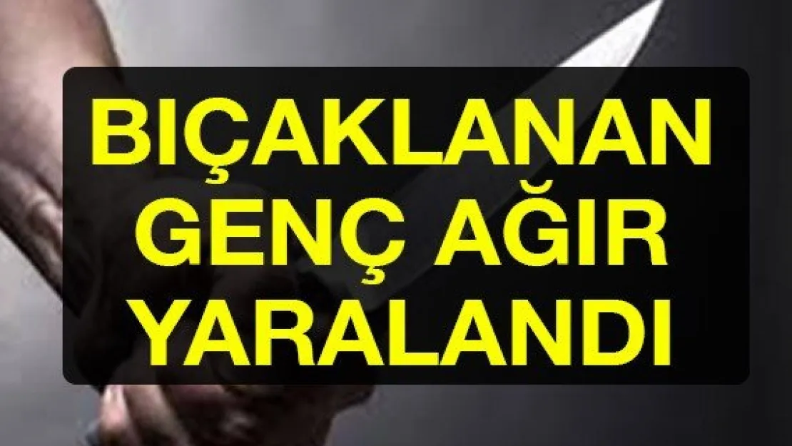 Bıçaklanan genç ağır yaralandı