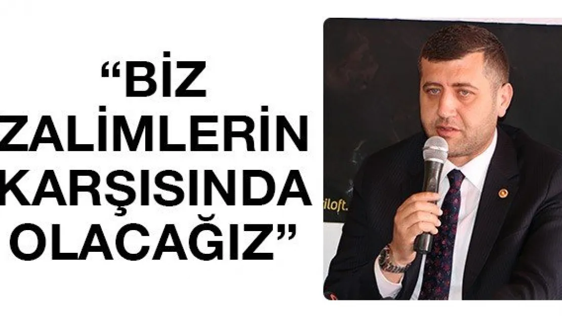 'BİZ ZALİMLERİN KARŞISINDA OLACAĞIZ'