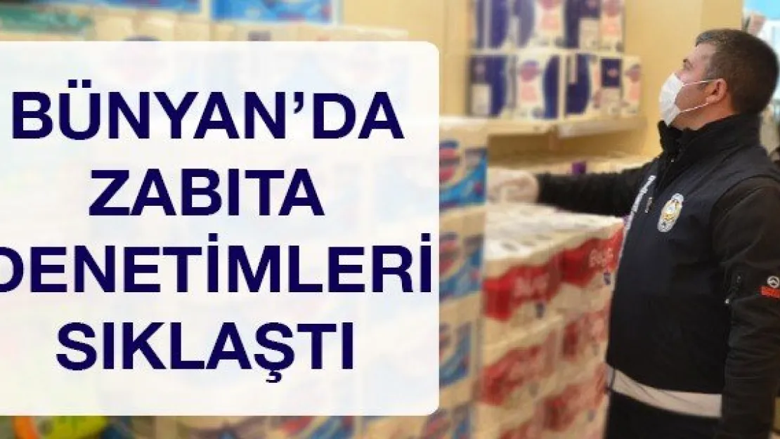 Bünyan'da zabıta denetimleri sıklaştı