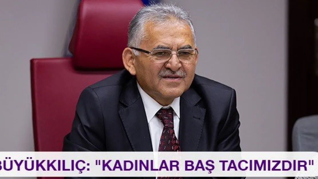 Büyükkılıç: &quotKadınlar baş tacımızdır"