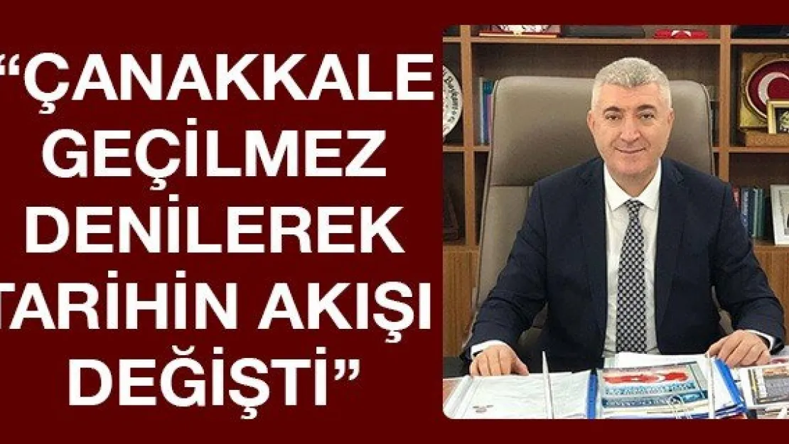 'Çanakkale geçilmez denilerek tarihin akışı değişti'