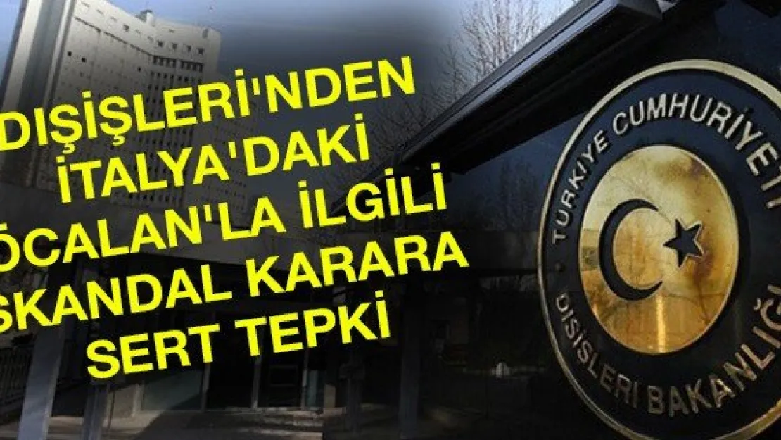 Dışişleri'nden İtalya'daki Öcalan'la ilgili skandal karara sert tepki