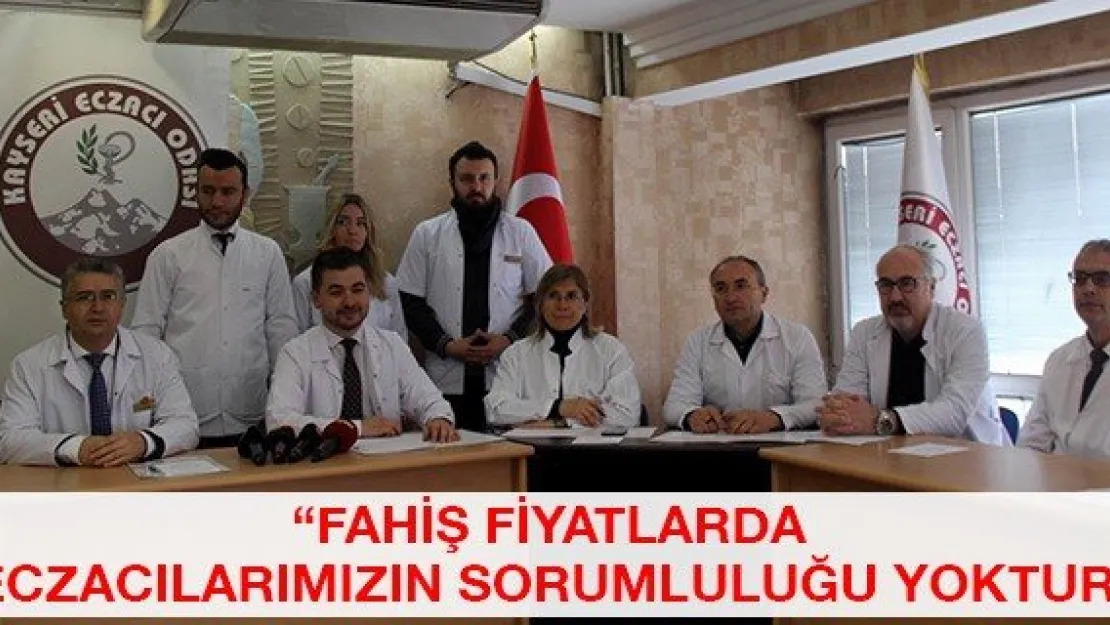 'Fahiş fiyatlarda eczacılarımızın sorumluluğu yoktur'