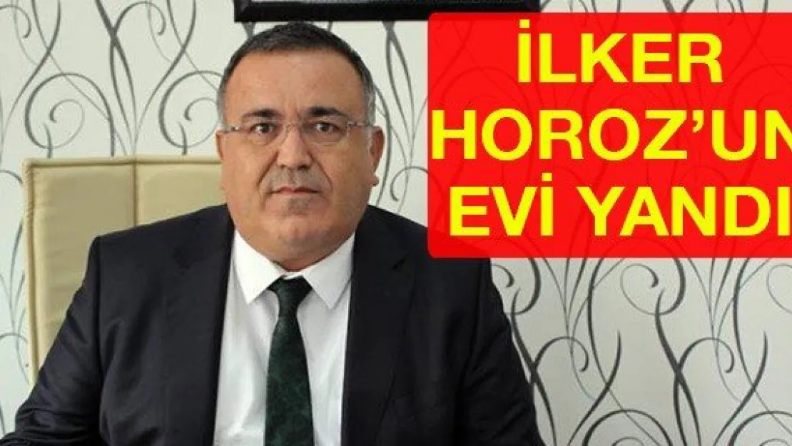 İlker Horoz'un evi yandı ​