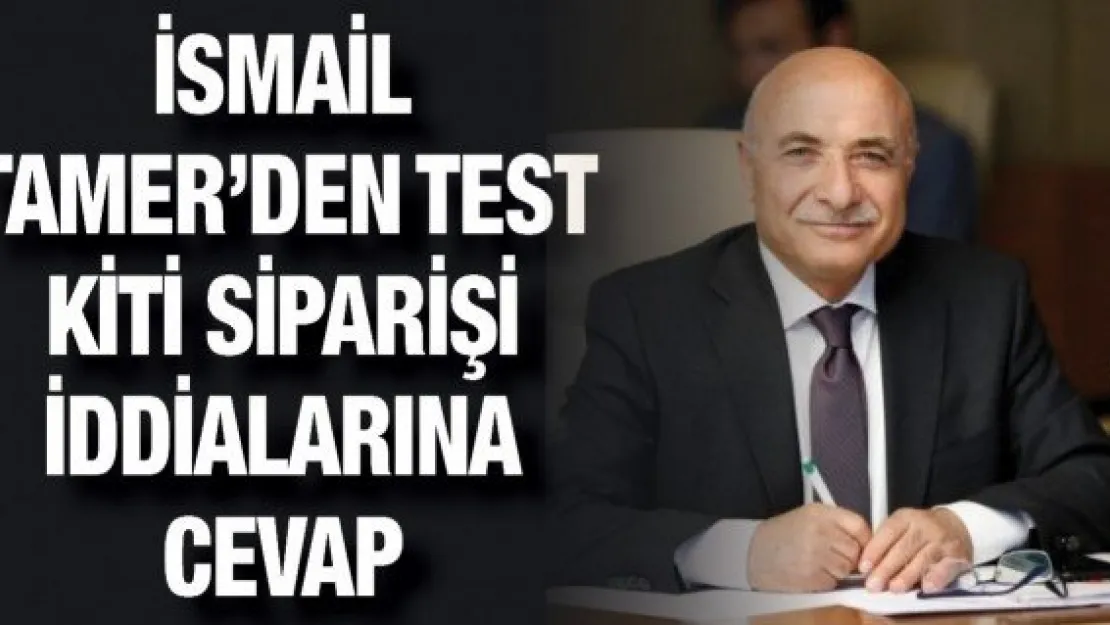 İsmail Tamer'den test kiti siparişi iddialarına cevap