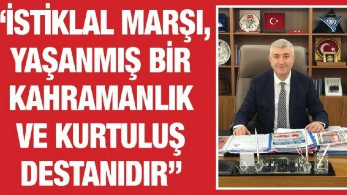 'İstiklal Marşı, yaşanmış bir kahramanlık ve kurtuluş destanıdır'