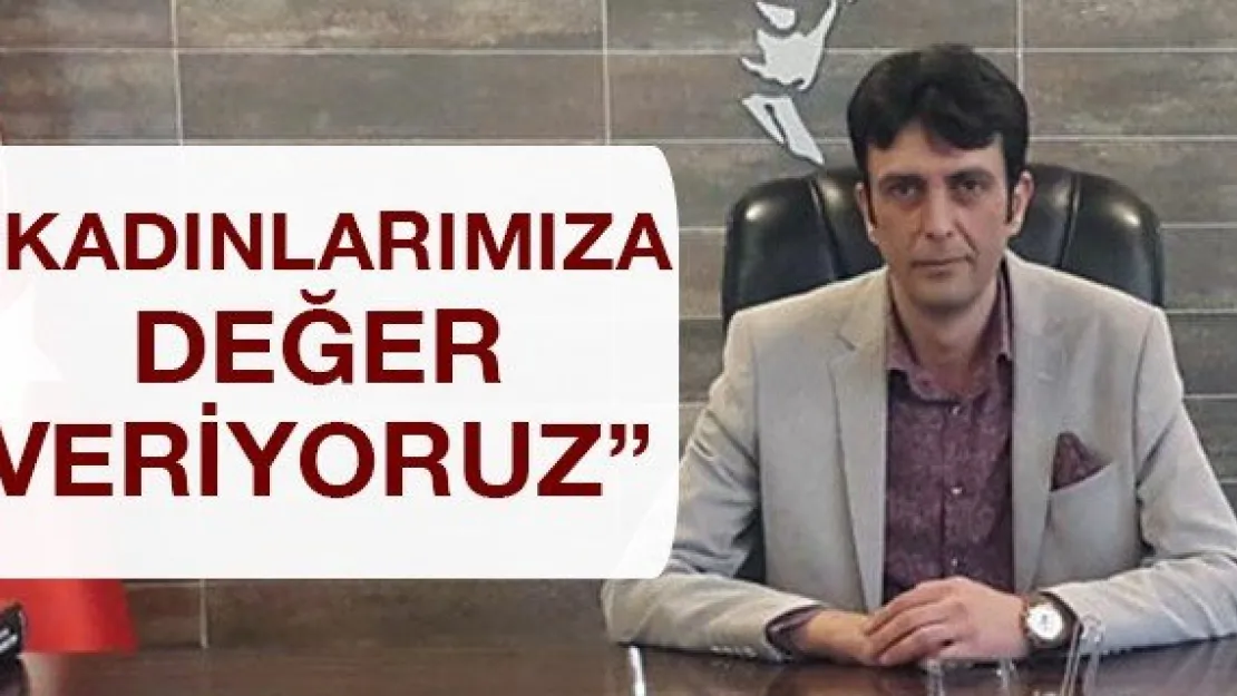 'Kadınlarımıza değer veriyoruz'