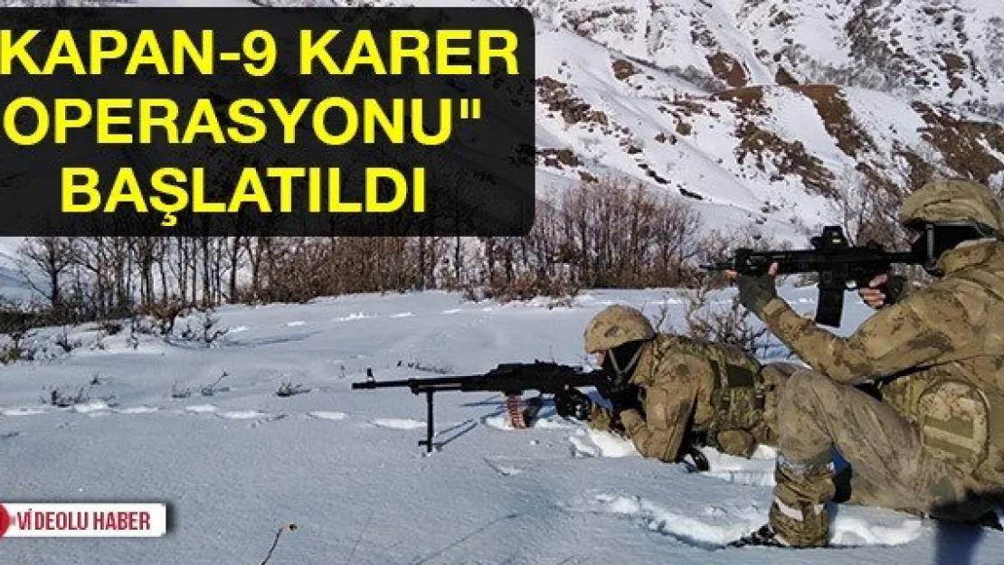 'Kapan-9 Karer Operasyonu" başlatıldı