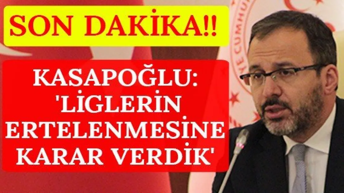 Kasapoğlu: 'Liglerin ertelenmesine karar verdik'