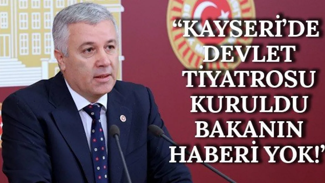 'Kayseri'de devlet tiyatrosu kuruldu bakanın haberi yok!'