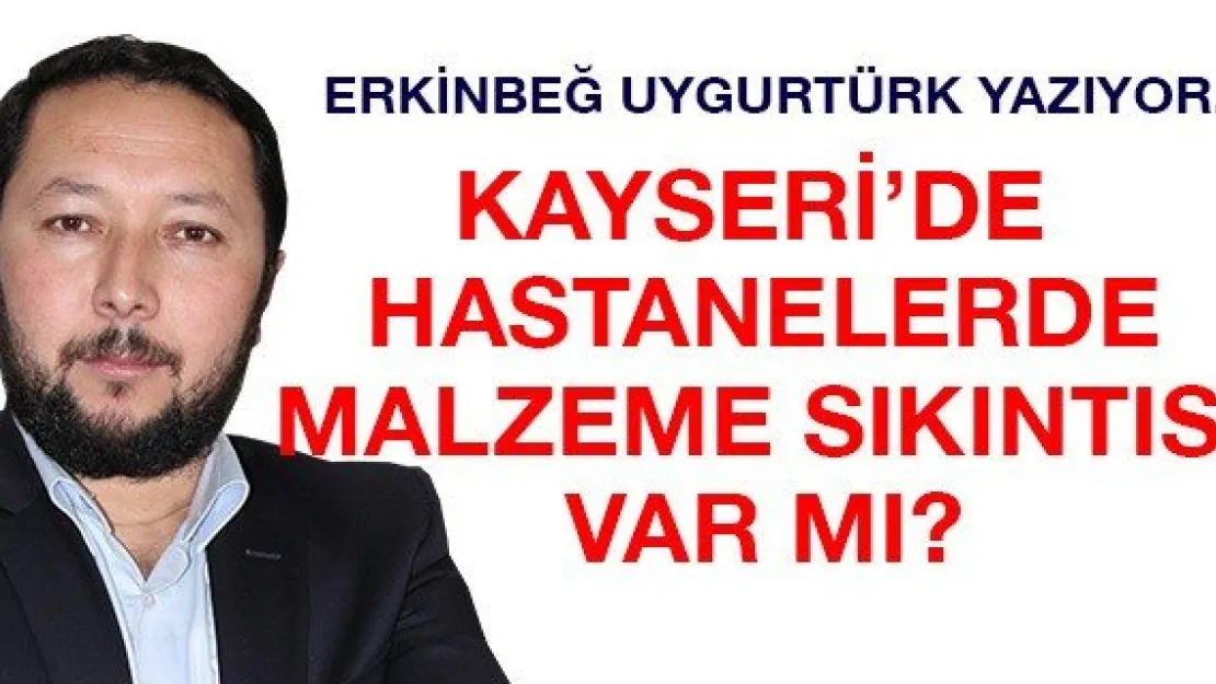 Kayseri'de Hastanelerde Malzeme Sıkıntısı Var mı?