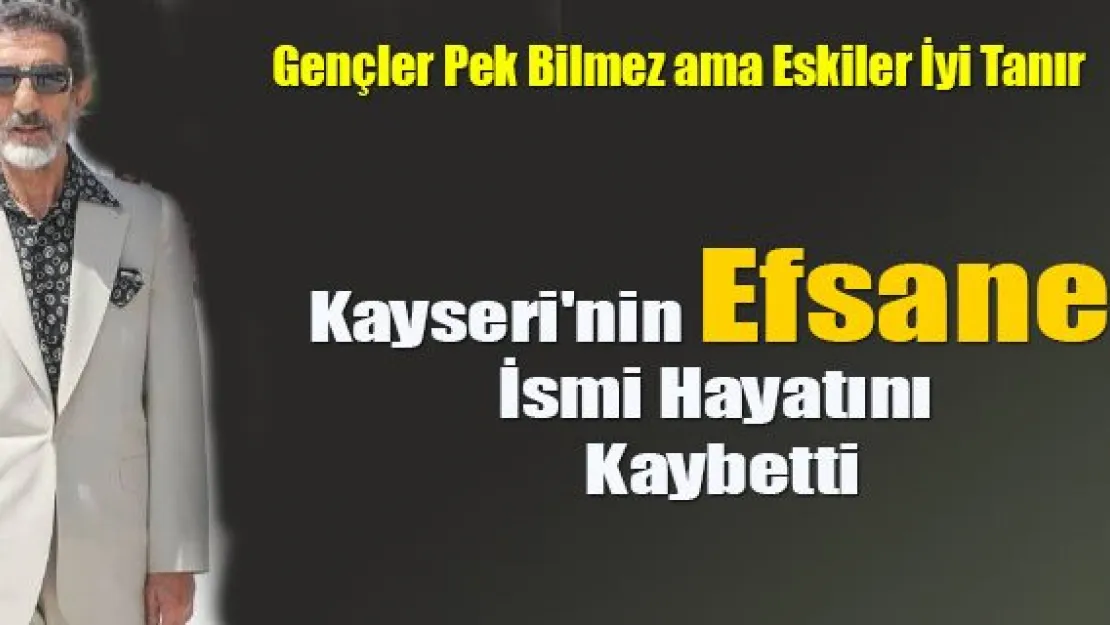 Kayseri'nin Efsane İsmi Hayatını Kaybetti