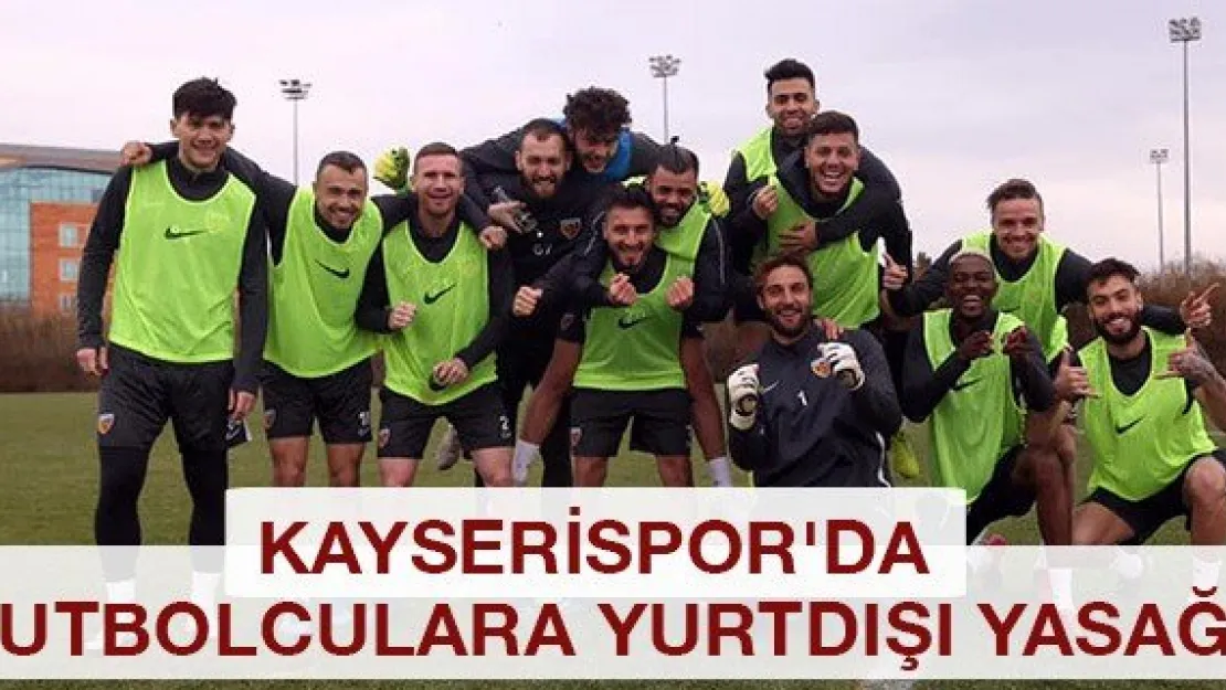 Kayserispor'da futbolculara yurtdışı yasağı