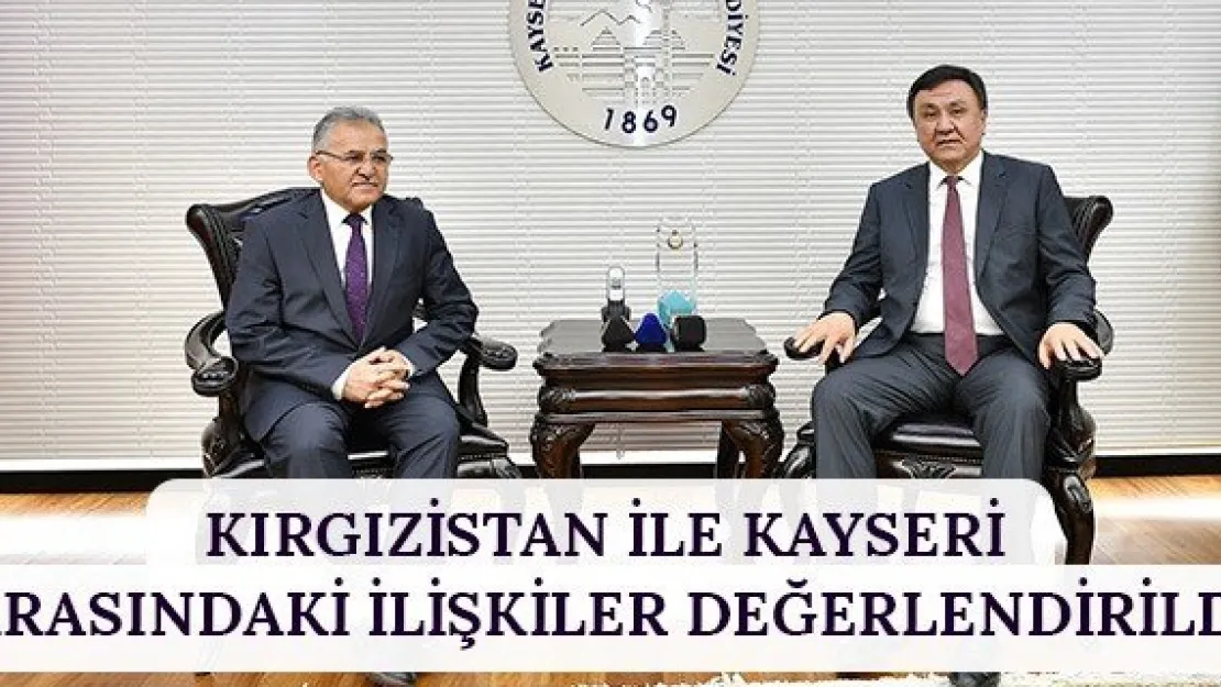 Kırgızistan ile Kayseri arasındaki ilişkiler değerlendirildi