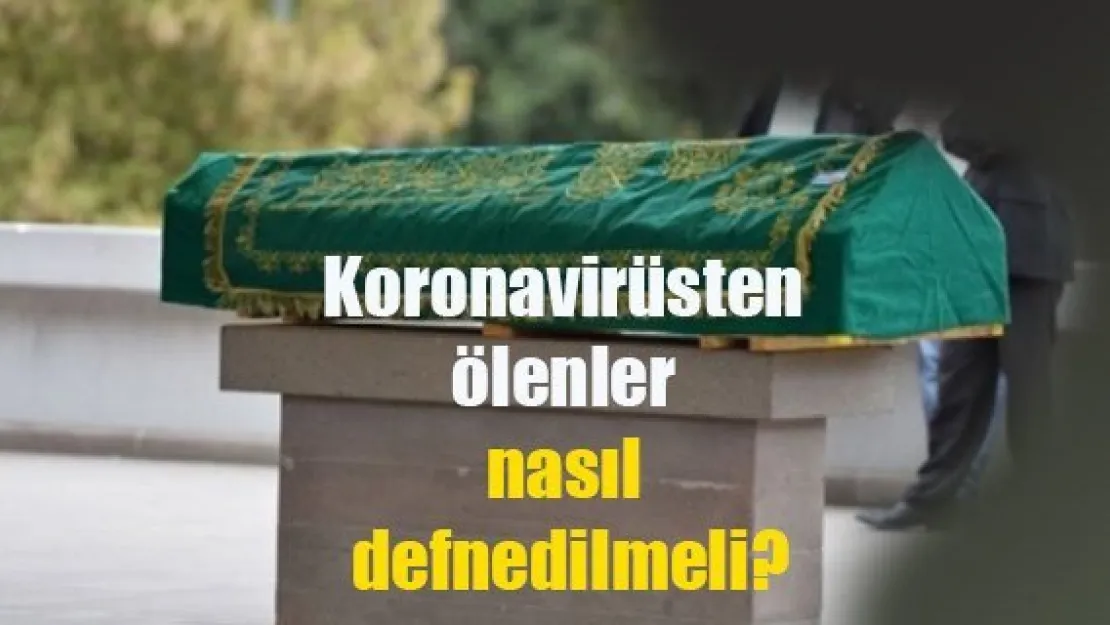 Koronavirüsten ölenler nasıl defnedilmeli?